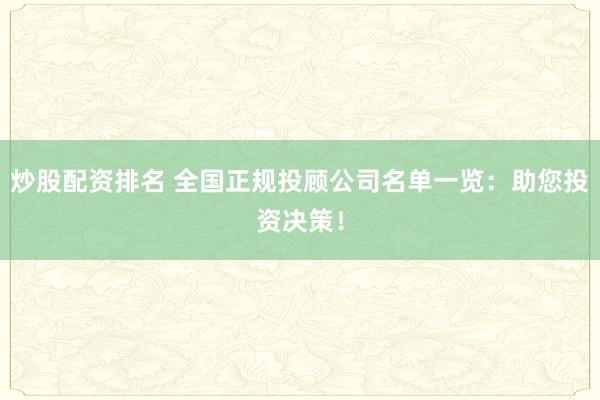 炒股配資排名 全國正規(guī)投顧公司名單一覽：助您投資決策！