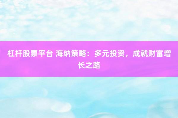 杠桿股票平臺(tái) 海納策略：多元投資，成就財(cái)富增長(zhǎng)之路
